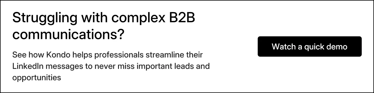 Struggling with complex B2B communications? See how Kondo helps professionals streamline their LinkedIn messages to never miss important leads and opportunities. Watch a quick demo.