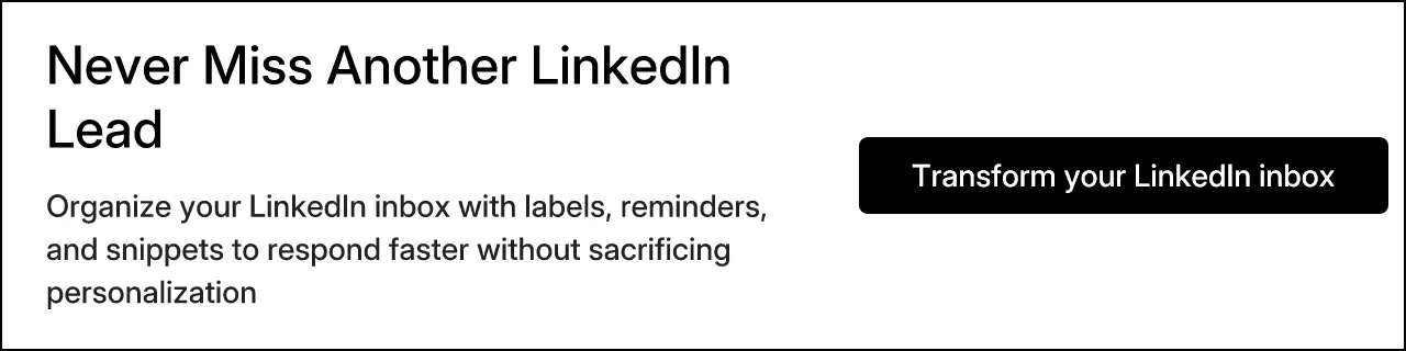 Never Miss Another LinkedIn Lead. Organize your LinkedIn inbox with labels, reminders, and snippets to respond faster without sacrificing personalization