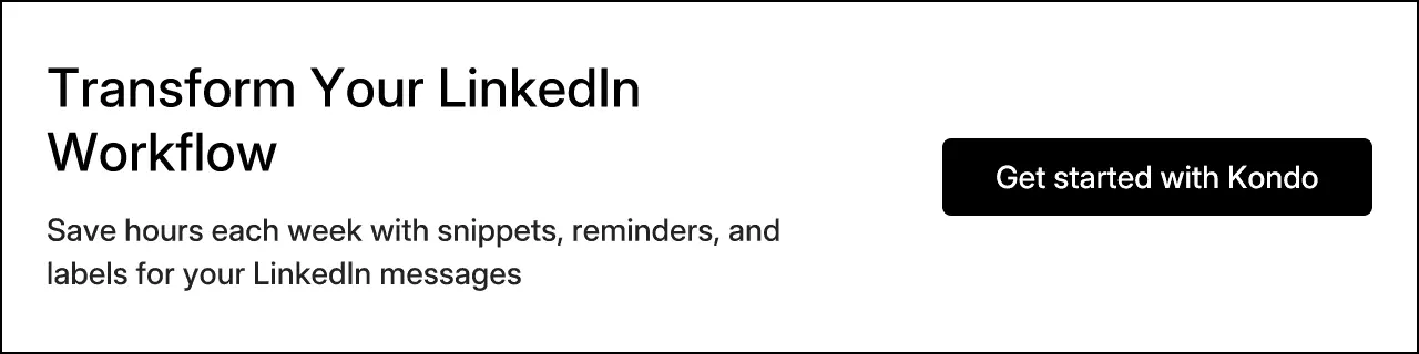 Kondo CTA: Transform Your LinkedIn Workflow. Save hours each week with snippets, reminders, and labels for your LinkedIn messages.