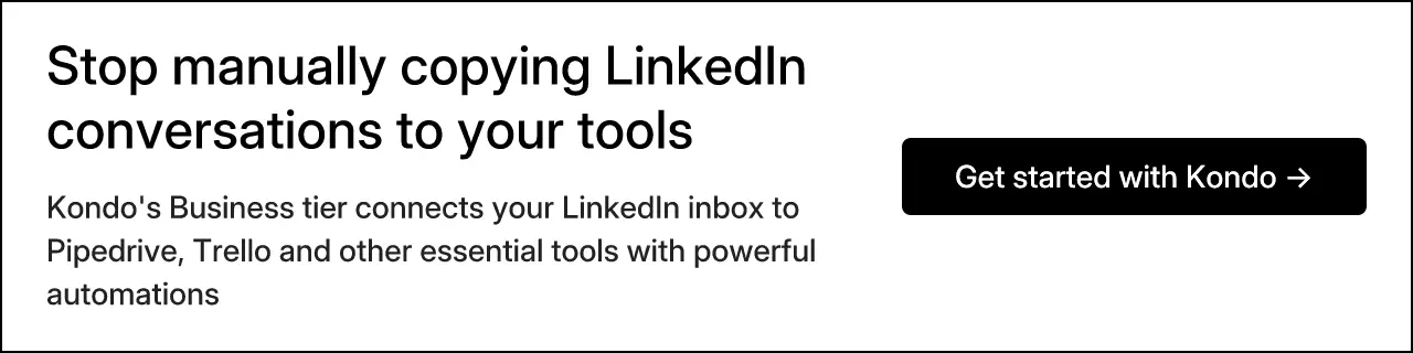Stop manually copying LinkedIn conversations to your tools. Kondo's Business tier connects your LinkedIn inbox to Pipedrive, Trello and other essential tools with powerful automations