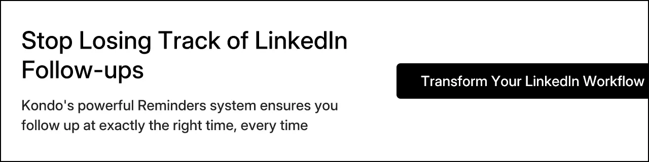 Stop Losing Track of LinkedIn Follow-ups. Kondo's powerful Reminders system ensures you follow up at exactly the right time, every time. Transform Your LinkedIn Workflow