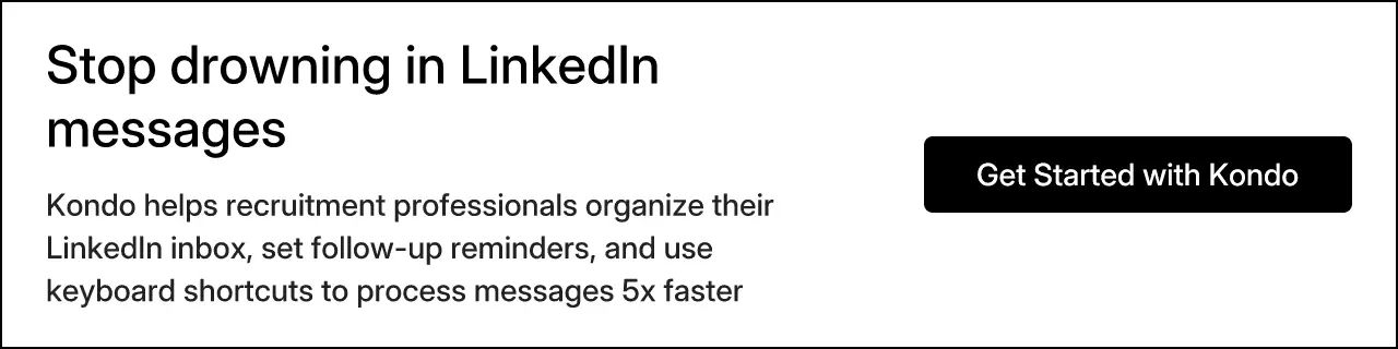 Stop drowning in LinkedIn messages. Kondo helps recruitment professionals organize their LinkedIn inbox, set follow-up reminders, and use keyboard shortcuts to process messages 5x faster.