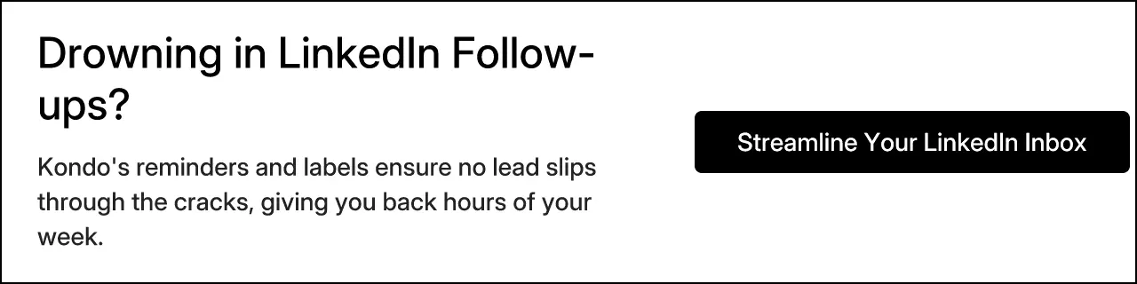 Drowning in LinkedIn Follow-ups? Kondo's reminders and labels ensure no lead slips through the cracks, giving you back hours of your week. Streamline Your LinkedIn Inbox