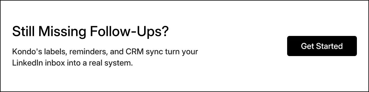 Still Missing Follow-Ups? Kondo's labels, reminders, and CRM sync turn your LinkedIn inbox into a real system.