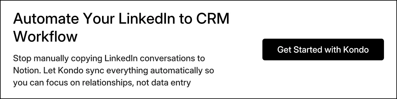 Automate Your LinkedIn to CRM Workflow: Stop manually copying LinkedIn conversations to Notion. Let Kondo sync everything automatically so you can focus on relationships, not data entry.