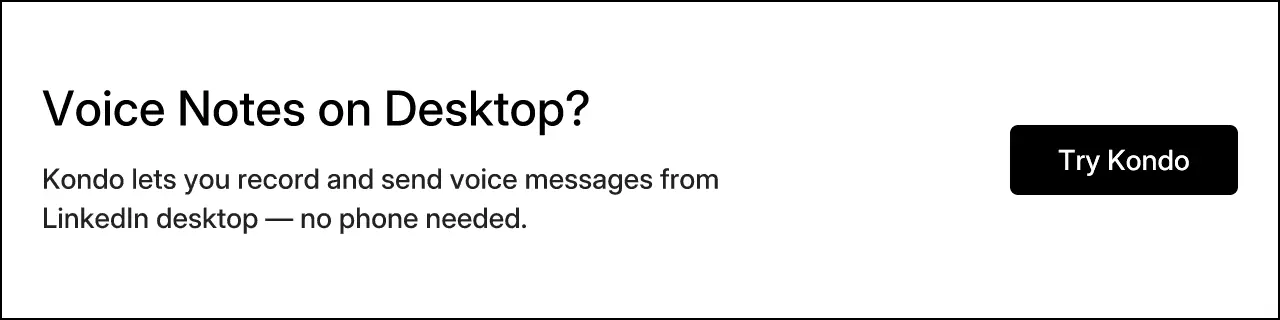 Voice Notes on Desktop? Kondo lets you record and send voice messages from LinkedIn desktop — no phone needed. Try Kondo