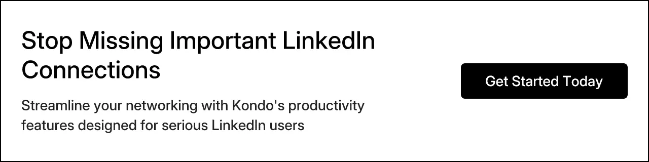 Stop Missing Important LinkedIn Connections. Streamline your networking with Kondo's productivity features designed for serious LinkedIn users. Get Started Today.